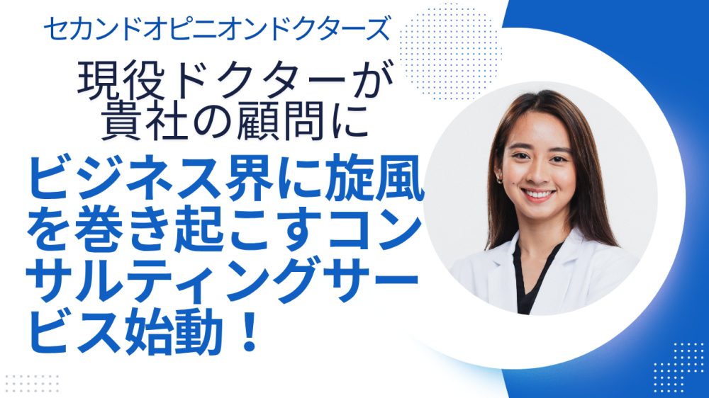 臨床の現場のドクターが、御社の会議室へ。 “現役の医師が、貴社のブレーンになる”新時代の顧問活用術 ──セカンドオピニオンドクターズが 企業向けコンサルティングサービスを開始。