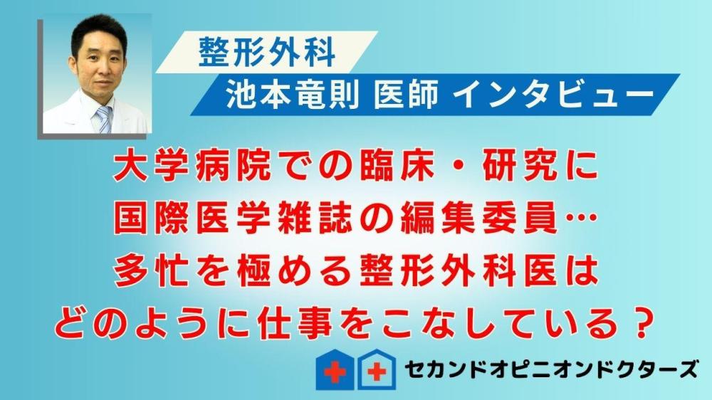 セカンドオピニオンドクターズの医師会員 池本竜則医師 インタービュー動画「大学病院での臨床・研究に国際医学雑誌の編集委員…多忙を極める整形外科医はどのように仕事をこなしている？」 が公開されました。